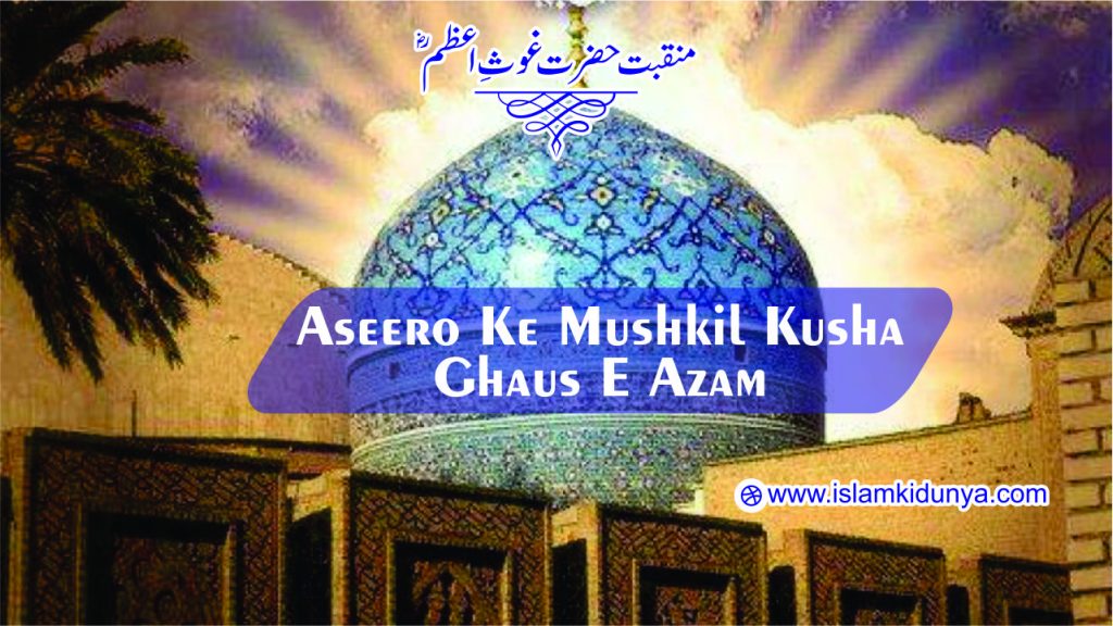Aseero Ke Mushkil Kusha Ghaus e Azam