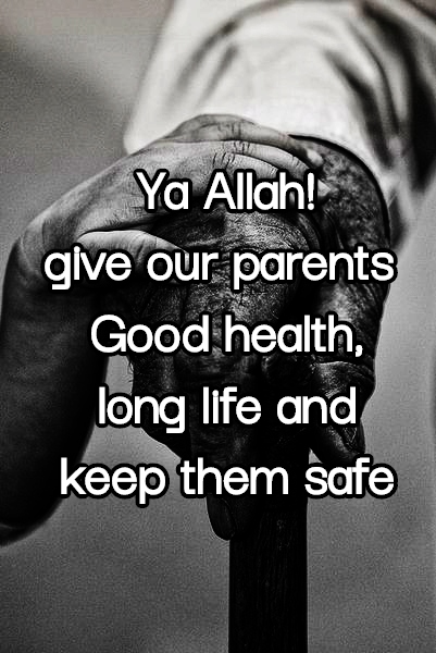 Ya Allah, give our parents good health, long life and keep them safe.  Ameen