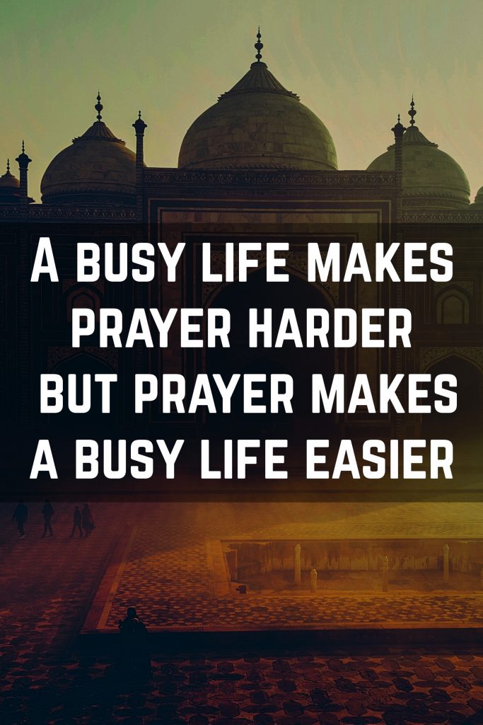 A busy life makes prayer harder but prayer makes a busy life easier