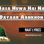Basa Huwa Hai Nabi Ka Dayaar Aankhon Mein- Naat Lyrics
