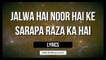 Jalwa Hai Noor Hai Ke Sarapa Raza Ka Hai - LYRICS