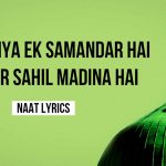 Ye Duniya Ek Samandar Hai Magar Sahil Madina Hai – Naat Lyrics