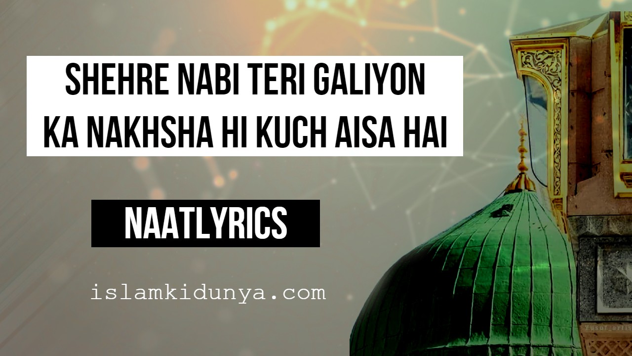 Shehre Nabi Teri Galiyon Ka Nakhsha Hi Kuch Aisa Hai - Naat Lyrics