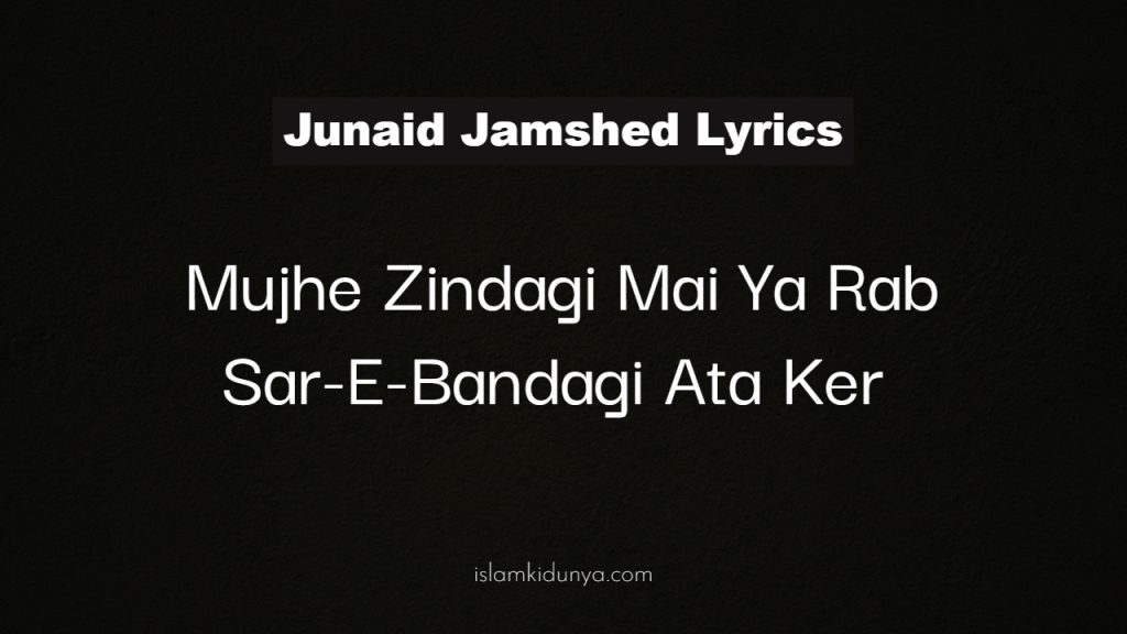 Mujhe Zindagi Mai Ya Rab Sar-E-Bandagi Ata Ker - Junaid Jamshed (Lyrics)