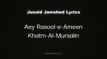 Aey Rasool-e-Ameen Khatm-Al-Mursalin - Junaid Jamshed (Lyrics)