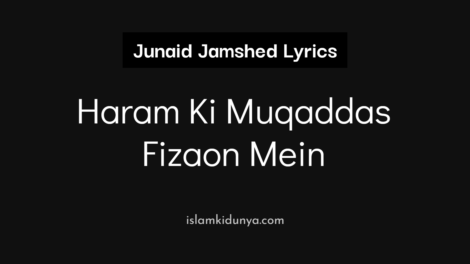 Haram Ki Muqaddas Fizaon Mein - Junaid Jamshed (Lyrics)