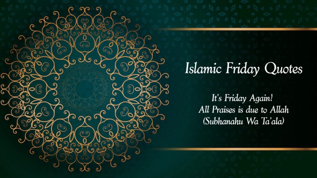 It’s Friday Again! All Praises is due to Allah (Subhanahu Wa Ta’ala)