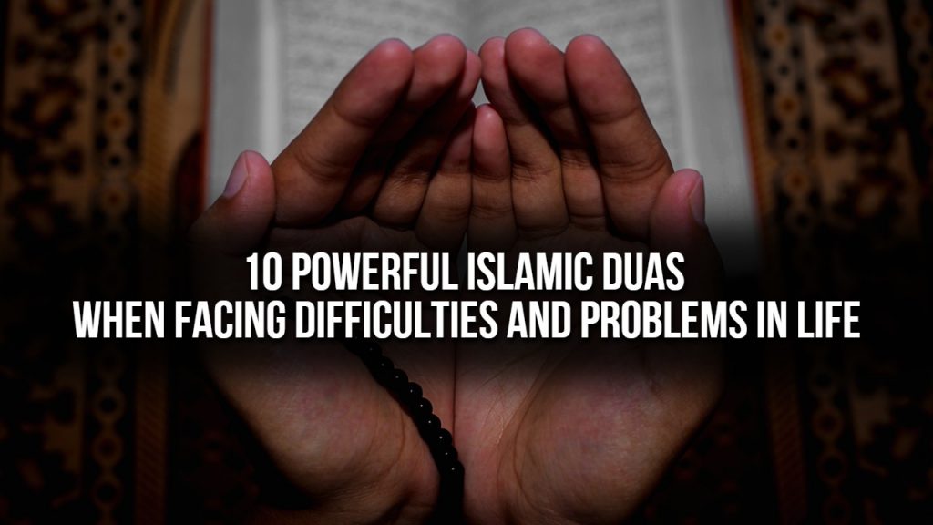 10 Powerful Islamic Duas When Facing Difficulties and Problems in Life