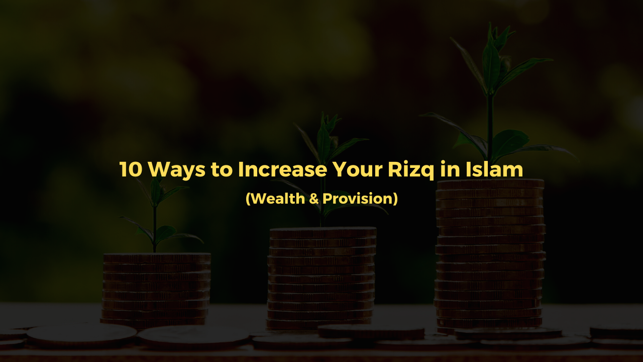 10 Ways to Increase Your Rizq (Wealth & Provision) in Islam