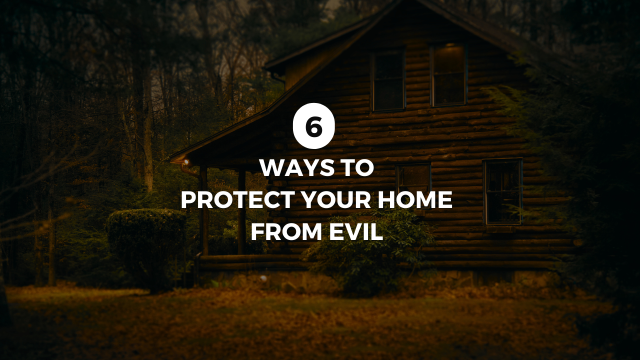 6 Ways To Protect Your Home From Evil