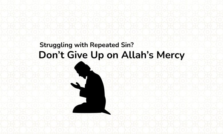 Struggling with Repeated Sin? Don’t Give Up on Allah’s Mercy